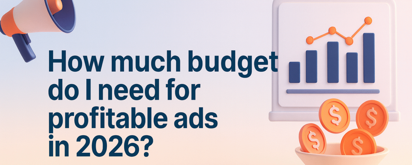 How Much Budget Do I Need for Profitable Ads in 2026?